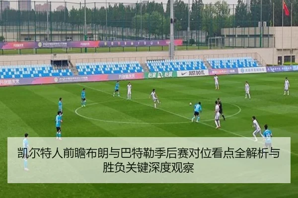 凯尔特人前瞻布朗与巴特勒季后赛对位看点全解析与胜负关键深度观察